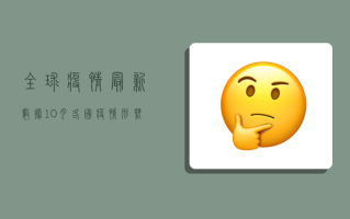 全球疫情最新数据，10月各国疫情形势如何？