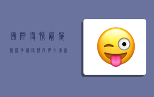 国际疫情最新情况，多国疫情反弹，全球新增超300万例！