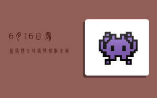 6月16日最新疫情，全球疫情拐点未到，中国防控形势依然严峻
