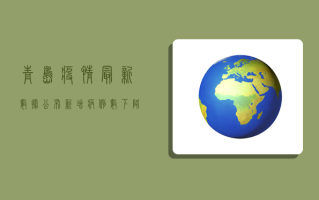 青岛疫情最新数据公布！新增病例数下降，防控形势逐步向好