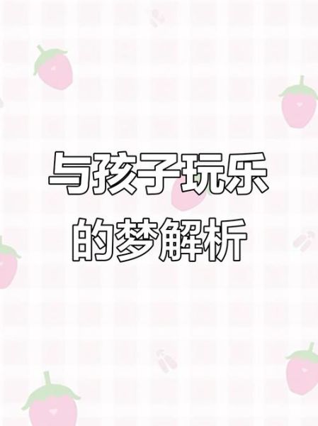 梦到跟小孩玩是什么意思_梦见和小孩玩耍预示什么
