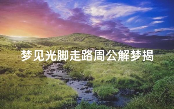 孕妇梦到光脚走路是什么意思_孕妇梦见光脚走路预示什么