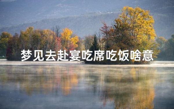 梦到参加宴席_梦见宴席是什么意思