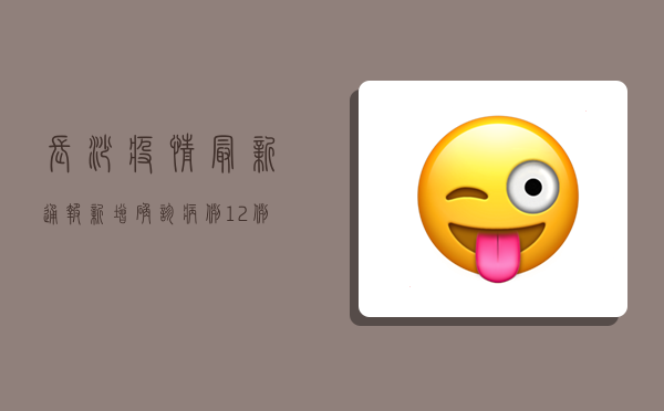 长沙疫情最新通报，新增确诊病例12例，防控形势依然严峻