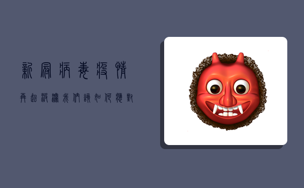 新冠病毒疫情再起波澜，我们该如何应对？