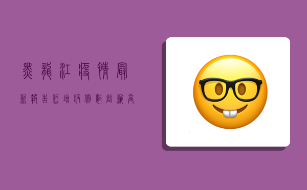 黑龙江疫情最新报告，新增病例数创新高，防控形势依然严峻