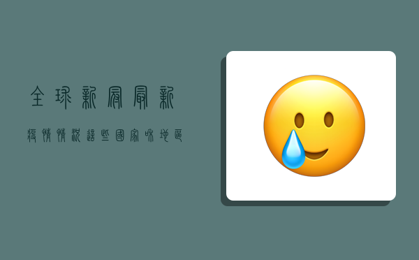 全球新冠最新疫情情况，这些国家和地区仍需警惕！