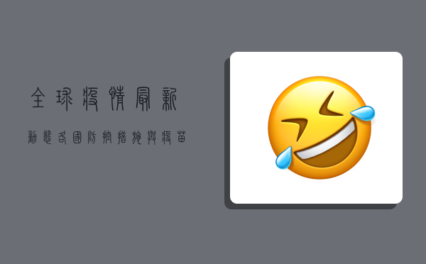 全球疫情最新动态，各国防控措施与疫苗接种进展