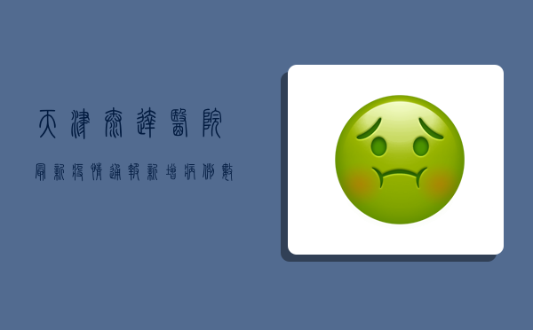 天津泰达医院最新疫情通报，新增病例数创新高，防控措施全面升级