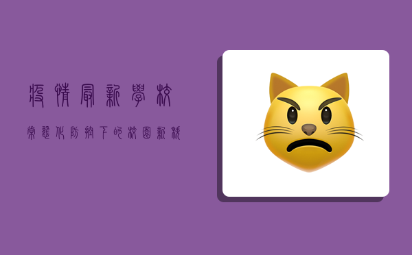 疫情最新学校，常态化防控下的校园新秩序
