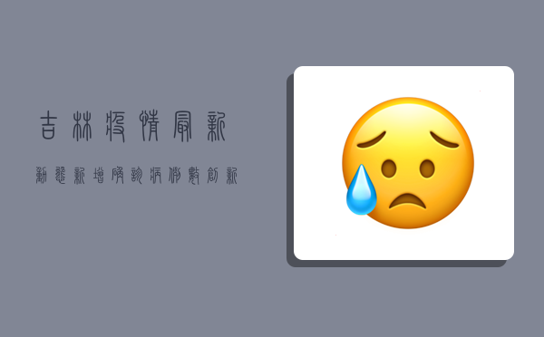 吉林疫情最新动态，新增确诊病例数创新高，防控形势依然严峻