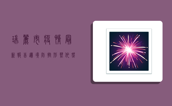 瑞丽市疫情最新报告，边境防控形势依然严峻，这些信息请务必了解！