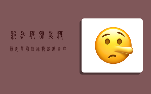 新加坡肺炎疫情突发！最新通报速递，全球关注！