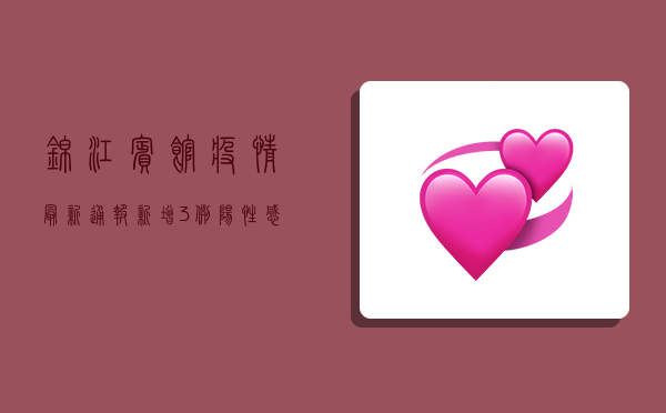 锦江宾馆疫情最新通报，新增3例阳性感染者，流调溯源结果公布！