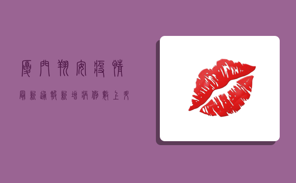 厦门翔安疫情最新通报，新增病例数上升，封控措施全面升级！