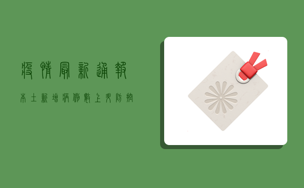 疫情最新通报，本土新增病例数上升，防控形势依然严峻