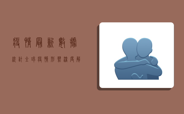 疫情最新数据统计，全球疫情形势深度解析与趋势预测