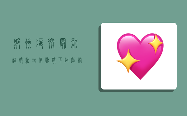 郑州疫情最新通报，新增病例数下降，防控形势持续向好
