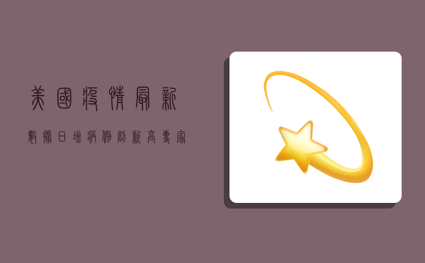美国疫情最新数据，日增病例创新高，专家呼吁尽快加强疫苗接种