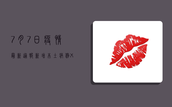 7月7日疫情最新通报，新增本土病例XX例，这些地区风险等级调整！